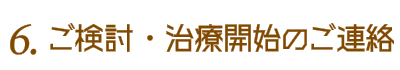 5.ご検討・治療開始のご連絡
